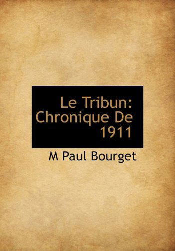 Cover for M Paul Bourget · Le Tribun: Chronique de 1911 (Hardcover Book) [French edition] (2009)