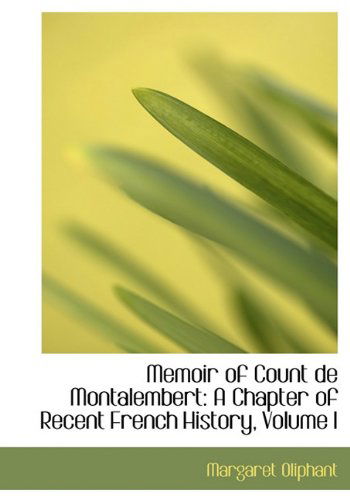 Memoir of Count De Montalembert: a Chapter of Recent French History, Volume I - Margaret Oliphant - Books - BiblioLife - 9781117177519 - November 18, 2009