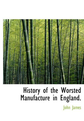 History of the Worsted Manufacture in England. - John James - Books - BiblioLife - 9781117896519 - April 4, 2010