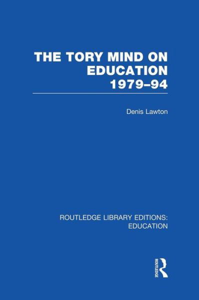 The Tory Mind on Education: 1979-1994 - Routledge Library Editions: Education - D Lawton - Books - Taylor & Francis Ltd - 9781138008519 - July 4, 2014
