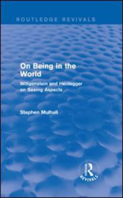 Cover for Stephen Mulhall · On Being in the World (Routledge Revivals): Wittgenstein and Heidegger on Seeing Aspects - Routledge Revivals (Gebundenes Buch) (2014)