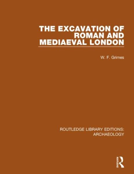 Cover for W. F. Grimes · The Excavation of Roman and Mediaeval London - Routledge Library Editions: Archaeology (Hardcover Book) (2014)