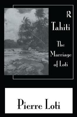 Tahiti The Marriage Of Loti - Pierre Loti - Books - Taylor & Francis Ltd - 9781138983519 - September 9, 2016