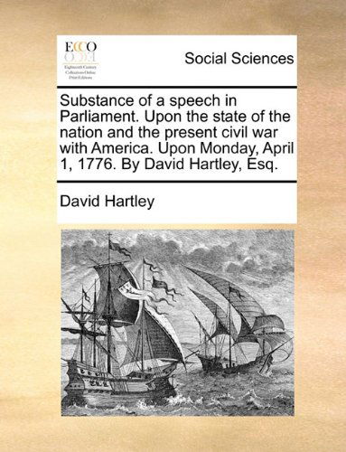 Cover for David Hartley · Substance of a Speech in Parliament. Upon the State of the Nation and the Present Civil War with America. Upon Monday, April 1, 1776. by David Hartley, Esq. (Paperback Book) (2010)