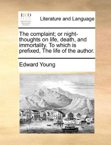 Cover for Edward Young · The Complaint; or Night-thoughts on Life, Death, and Immortality. to Which is Prefixed, the Life of the Author. (Paperback Book) (2010)