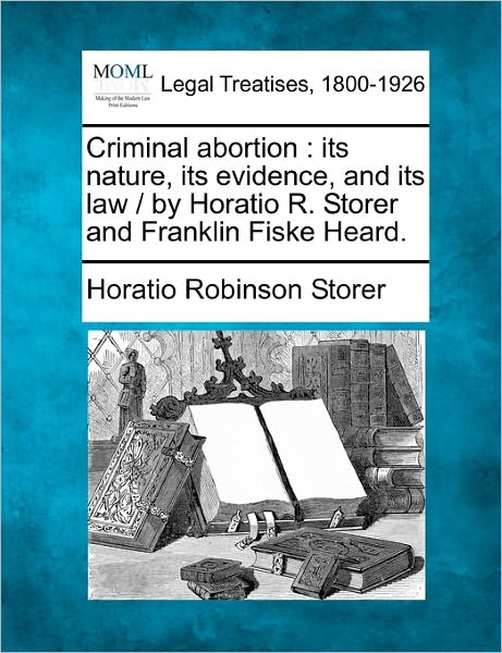 Cover for Horatio Robinson Storer · Criminal Abortion: Its Nature, Its Evidence, and Its Law /  by Horatio R. Storer and Franklin Fiske Heard. (Paperback Book) (2010)