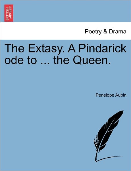 Cover for Penelope Aubin · The Extasy. a Pindarick Ode to ... the Queen. (Taschenbuch) (2011)