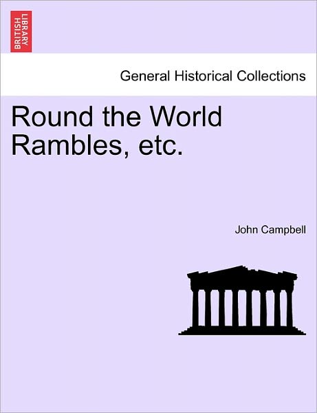 Round the World Rambles, Etc. - John Campbell - Books - British Library, Historical Print Editio - 9781241140519 - February 24, 2011