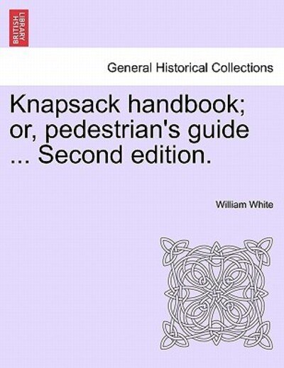 Cover for William White · Knapsack Handbook; Or, Pedestrian's Guide ... Second Edition. (Paperback Book) (2011)