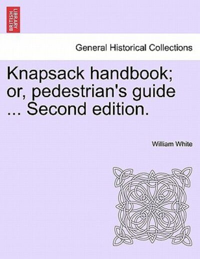 Cover for William White · Knapsack Handbook; Or, Pedestrian's Guide ... Second Edition. (Taschenbuch) (2011)