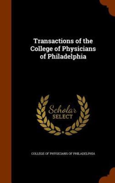 Transactions of the College of Physicians of Philadelphia - College of Physicians of Philadelphia - Kirjat - Arkose Press - 9781345736519 - lauantai 31. lokakuuta 2015