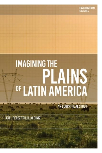 Cover for Diniz, Dr Axel Perez Trujillo (Durham University, UK) · Imagining the Plains of Latin America: An Ecocritical Study - Environmental Cultures (Paperback Book) (2022)