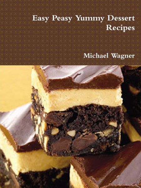 Easy Peasy Yummy Dessert Recipes - Michael Wagner - Bøger - Lulu.com - 9781365846519 - 24. marts 2017