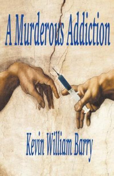 A Murderous Addiction - Kevin William Barry - Books - Kevin William Barry - 9781393074519 - October 1, 2015