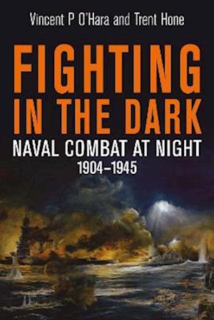 Cover for Vincent P O'Hara · Fighting in the Dark: Naval Combat at Night, 1904 1945 (Hardcover Book) (2023)