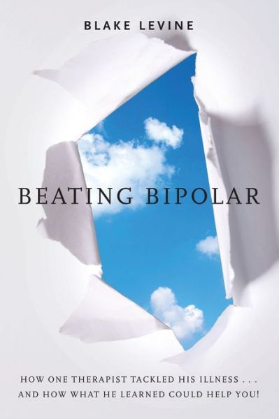 Cover for Blake Levine · Beating Bipolar: How One Therapist Tackled His Illness . . . and How What He Learned Could Help You! (Paperback Book) (2012)