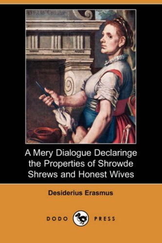 Cover for Desiderius Erasmus · A Mery Dialogue Declaringe the Properties of Shrowde Shrews and Honest Wives (Dodo Press) (Paperback Book) (2007)