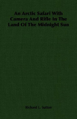 Cover for Richard L. Sutton · An Arctic Safari with Camera and Rifle in the Land of the Midnight Sun (Paperback Book) (2007)