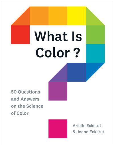 What Is Color?: 50 Questions and Answers on the Science of Color - Arielle Eckstut - Books - Abrams - 9781419734519 - April 28, 2020