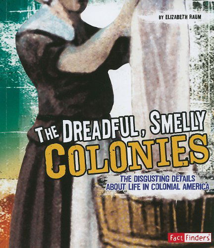 Cover for Elizabeth Raum · The Dreadful, Smelly Colonies: the Disgusting Details About Life in Colonial America (Disgusting History) (Paperback Book) [Reprint edition] (2010)