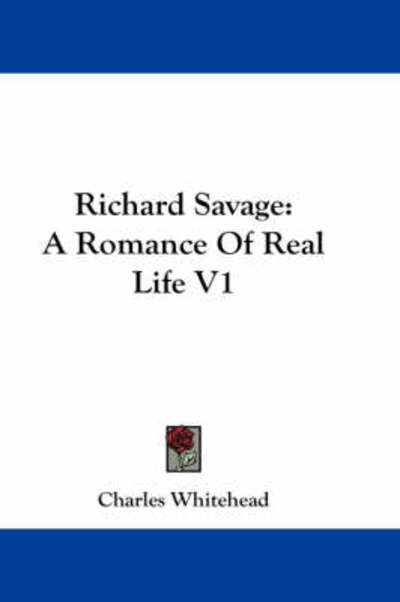 Cover for Charles Whitehead · Richard Savage: a Romance of Real Life V1 (Paperback Book) (2007)