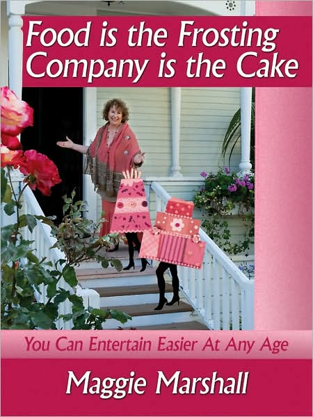 Cover for Maggie Marshall · Food is the Frosting-company is the Cake: You Can Entertain Easier at Any Age (Paperback Book) (2007)