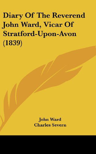 Diary of the Reverend John Ward, Vicar of Stratford-upon-avon (1839) - John Ward - Books - Kessinger Publishing, LLC - 9781436973519 - August 18, 2008