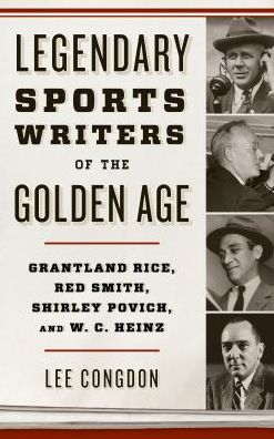 Cover for Congdon, Lee, professor emeritus, James · Legendary Sports Writers of the Golden Age: Grantland Rice, Red Smith, Shirley Povich, and W. C. Heinz (Hardcover Book) (2017)