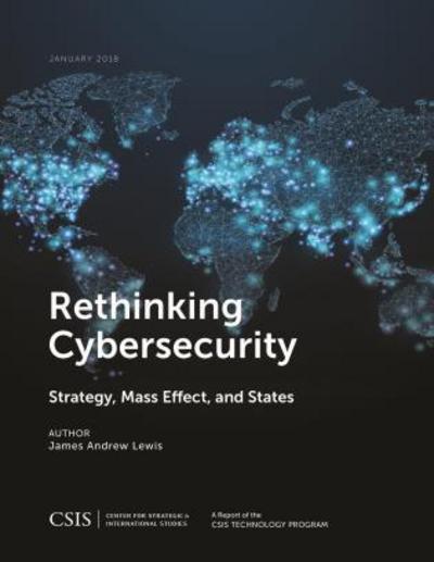 Cover for James Andrew Lewis · Rethinking Cybersecurity: Strategy, Mass Effect, and States - CSIS Reports (Pocketbok) (2018)