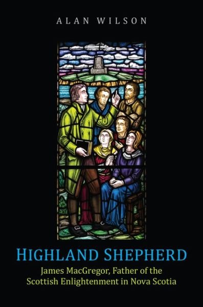 Cover for Alan Wilson · Highland Shepherd: James MacGregor, Father of the Scottish Enlightenment in Nova Scotia (Gebundenes Buch) (2015)