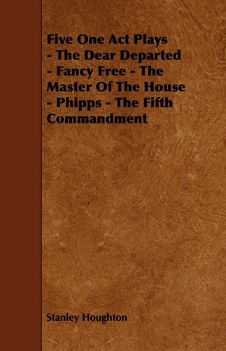 Cover for Stanley Houghton · Five One Act Plays - the Dear Departed - Fancy Free - the Master of the House - Phipps - the Fifth Commandment (Paperback Book) (2009)