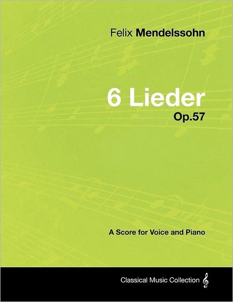 Felix Mendelssohn - 6 Lieder - Op.57 - a Score for Voice and Piano - Felix Mendelssohn - Books - Masterson Press - 9781447441519 - January 24, 2012