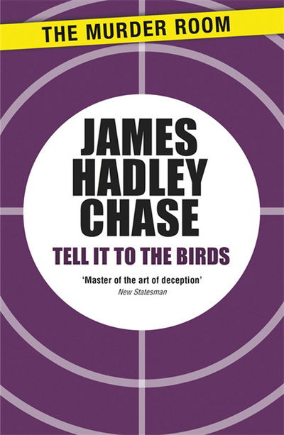 Tell It to the Birds - Murder Room - James Hadley Chase - Books - The Murder Room - 9781471903519 - June 14, 2013