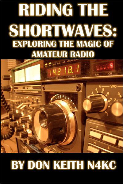 Riding the Shortwaves: Exploring the Magic of Amateur Radio - Don Keith - Bücher - CreateSpace - 9781478298519 - 27. Juli 2012