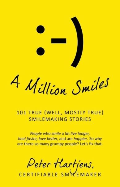 Certifiable Smilemaker Peter Hartjens · A Million Smiles: 101 True (Well, Mostly True) Smilemaking Stories - People Who Smile a Lot Live Longer, Heal Faster, Love Better, and a (Paperback Book) (2015)