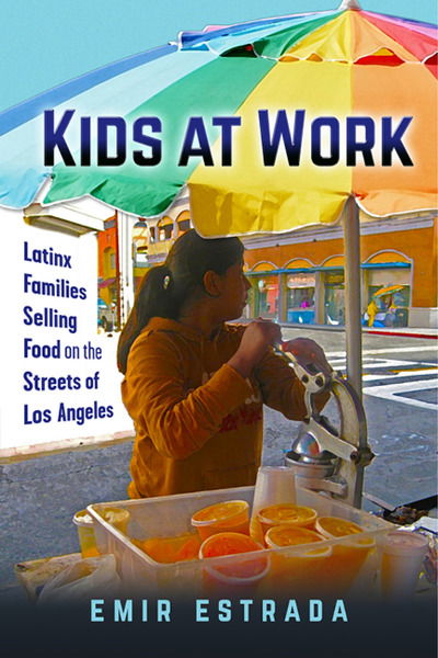 Cover for Emir Estrada · Kids at Work: Latinx Families Selling Food on the Streets of Los Angeles - Latina/o Sociology (Hardcover Book) (2019)