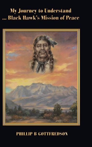 Cover for Phillip B. Gottfredson · My Journey to Understand ... Black Hawk's Mission of Peace (Book) (2020)