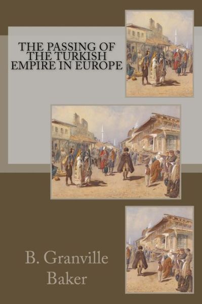 Cover for B Granville Baker · The Passing of the Turkish Empire in Europe (Paperback Book) (2014)