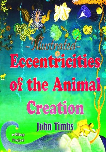 Eccentricities of the Animal Creation: Illustrated - John Timbs - Books - Createspace - 9781500702519 - July 31, 2014