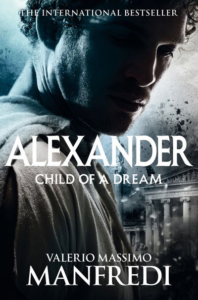 Child of a Dream - Alexander - Valerio Massimo Manfredi - Kirjat - Pan Macmillan - 9781509853519 - torstai 29. kesäkuuta 2017