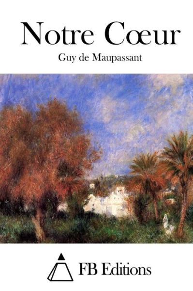 Notre Coeur - Guy De Maupassant - Livros - Createspace - 9781514688519 - 24 de junho de 2015