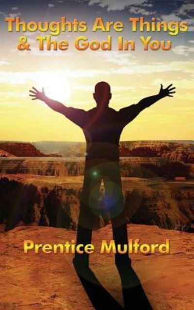 Thoughts Are Things & the God in You - Prentice Mulford - Books - Wilder Publications - 9781515438519 - April 3, 2018