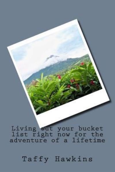 Living out your bucket list right now for the adventure of a lifetime - Taffy Zghana Hawkins - Kirjat - Createspace Independent Publishing Platf - 9781519120519 - torstai 21. tammikuuta 2016
