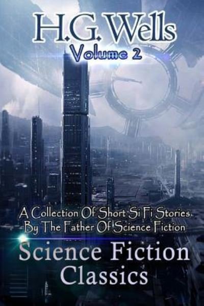 Cover for H G Wells · Science Fiction Classics A Collection Of Short Si Fi Stories By The Father Of Science Fiction (Paperback Book) (2015)