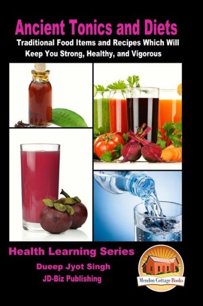 Ancient Tonics and Diets - Traditional Food Items and Recipes Which Will Keep You Strong, Healthy, and Vigorous - Dueep Jyot Singh - Boeken - CreateSpace Independent Publishing Platf - 9781530163519 - 21 februari 2016