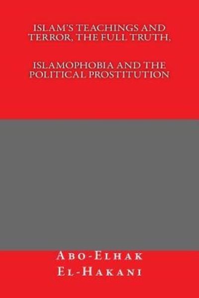 Cover for Abo-Elhak El-Hakani · Islam's Teachings And Terror, The Full Truth, ISLAMOPHOBIA AND THE POLITICAL PROSTITUTION (Paperback Bog) (2016)