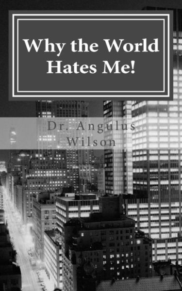 Cover for Angulus D Wilson Phd · Why the World Hates Me! (Paperback Book) (2016)