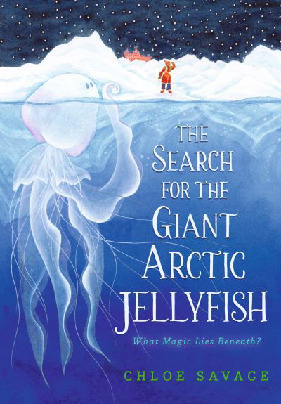 Cover for Chloe Savage · The Search for the Giant Arctic Jellyfish (Hardcover Book) (2023)