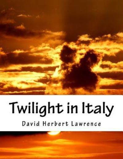 Twilight in Italy - David Herbert Lawrence - Books - Createspace Independent Publishing Platf - 9781536864519 - August 3, 2016