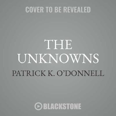 Cover for Patrick K. O'Donnell · The Unknowns The Untold Story of America's Unknown Soldier and WWI's Most Decorated Heroes Who Brought Him Home (CD) (2018)